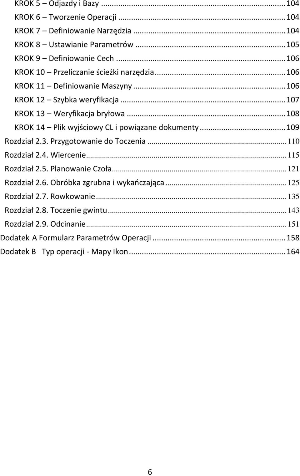 .. 108 KROK 14 Plik wyjściowy CL i powiązane dokumenty... 109 Rozdział 2.3. Przygotowanie do Toczenia... 110 Rozdział 2.4. Wiercenie... 115 Rozdział 2.5. Planowanie Czoła.