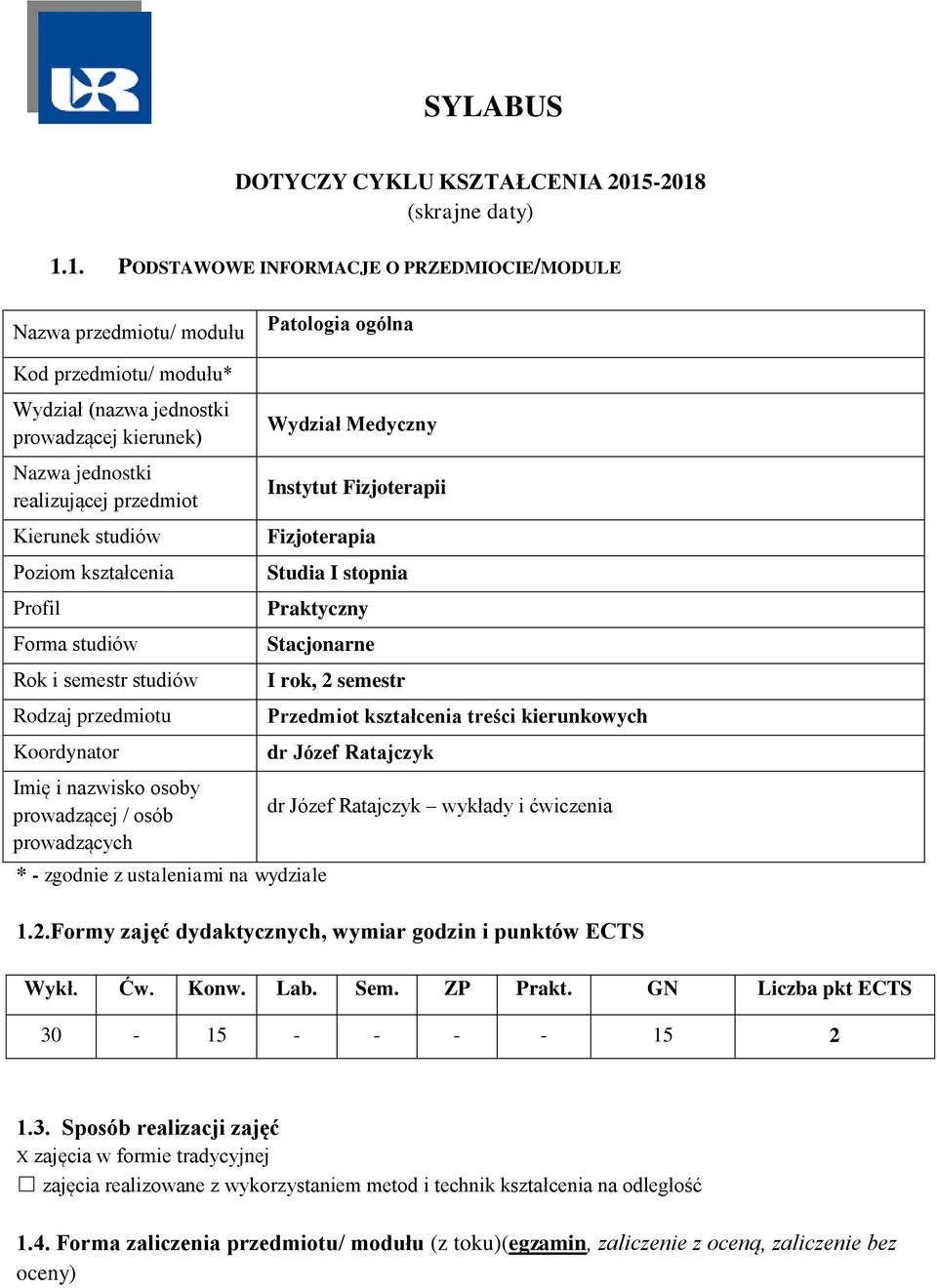 realizującej przedmiot Kierunek studiów Poziom kształcenia Profil Forma studiów Rok i semestr studiów Rodzaj przedmiotu Koordynator Imię i nazwisko osoby prowadzącej / osób prowadzących Wydział