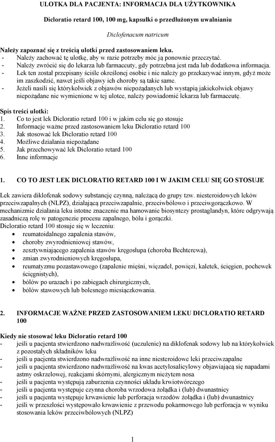 - Lek ten został przepisany ściśle określonej osobie i nie należy go przekazywać innym, gdyż może im zaszkodzić, nawet jeśli objawy ich choroby są takie same.