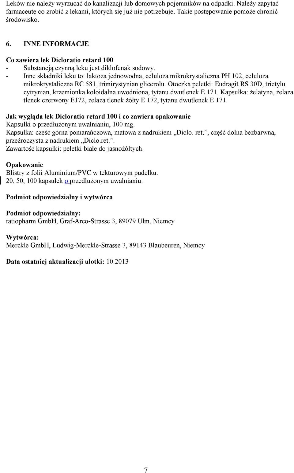 - Inne składniki leku to: laktoza jednowodna, celuloza mikrokrystaliczna PH 102, celuloza mikrokrystaliczna RC 581, trimirystynian glicerolu.