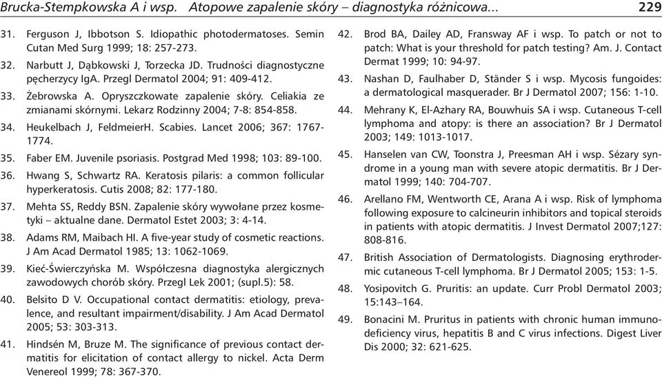 Lekarz Rodzinny 2004; 7-8: 854-858. 34. Heukelbach J, FeldmeierH. Scabies. Lancet 2006; 367: 1767-1774. 35. Faber EM. Juvenile psoriasis. Postgrad Med 1998; 103: 89-100. 36. Hwang S, Schwartz RA.