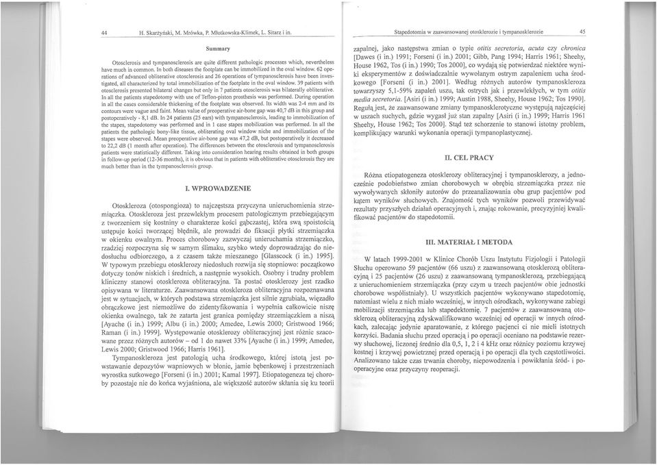 characterized by total immobilization ofthe footplate in the ~val win?ow. 39 pati:ots ~ith otosclerosis presented bilaterai changes but onły in 7 patients otosclerosls was biiaterally obhteratlve.