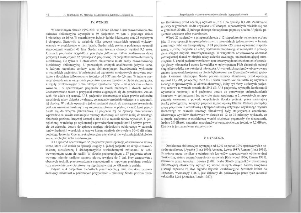 do 16 r.ż. W materiale tym było 34 kobiet i dziewcząt oraz 25 mężczyzn i chłopców. Stanowiło to zaledwie kilka procent wszystkich operacji wykonywanych w otosklerozie w tych latach.