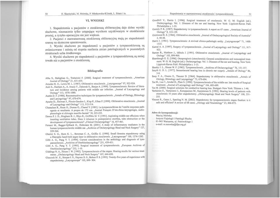 Pacjenci z zaawansowaną otosklerozą obi iteracyjną mają po stapedotomii szansę na skuteczne aparatowanie. 3.