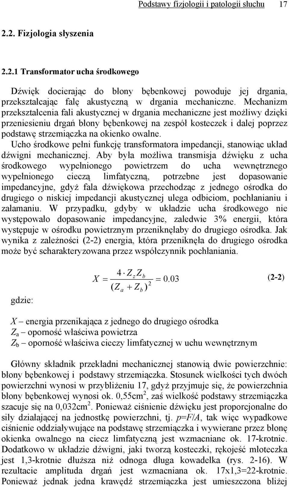 Ucho środkowe pełni funkcję transformatora impedancji, stanowiąc układ dźwigni mechanicznej.