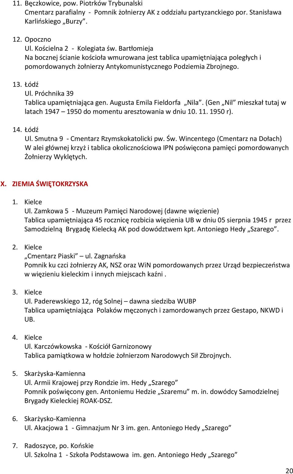 Próchnika 39 Tablica upamiętniająca gen. Augusta Emila Fieldorfa Nila. (Gen Nil mieszkał tutaj w latach 1947 1950 do momentu aresztowania w dniu 10. 11. 1950 r). 14. Łódź Ul.