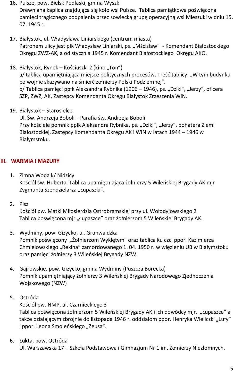 Władysława Liniarskiego (centrum miasta) Patronem ulicy jest płk Władysław Liniarski, ps. Mścisław - Komendant Białostockiego Okręgu ZWZ-AK, a od stycznia 1945 r. Komendant Białostockiego Okręgu AKO.