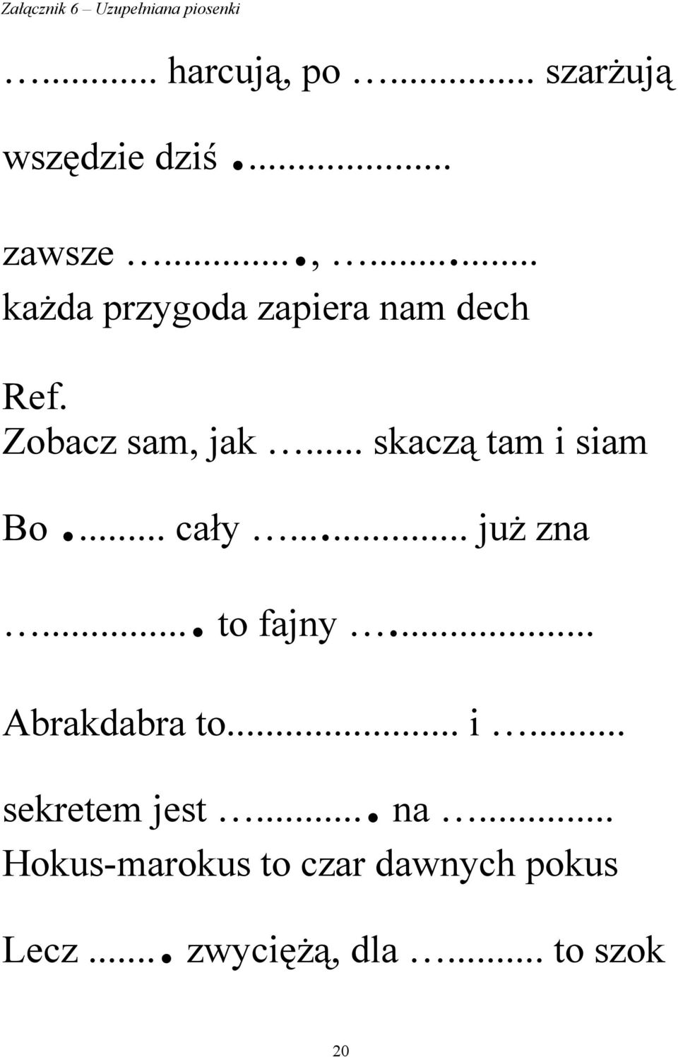 .. skaczą tam i siam. Bo... cały... już zna.... to fajny... Abrakdabra to... i.... sekretem jest.