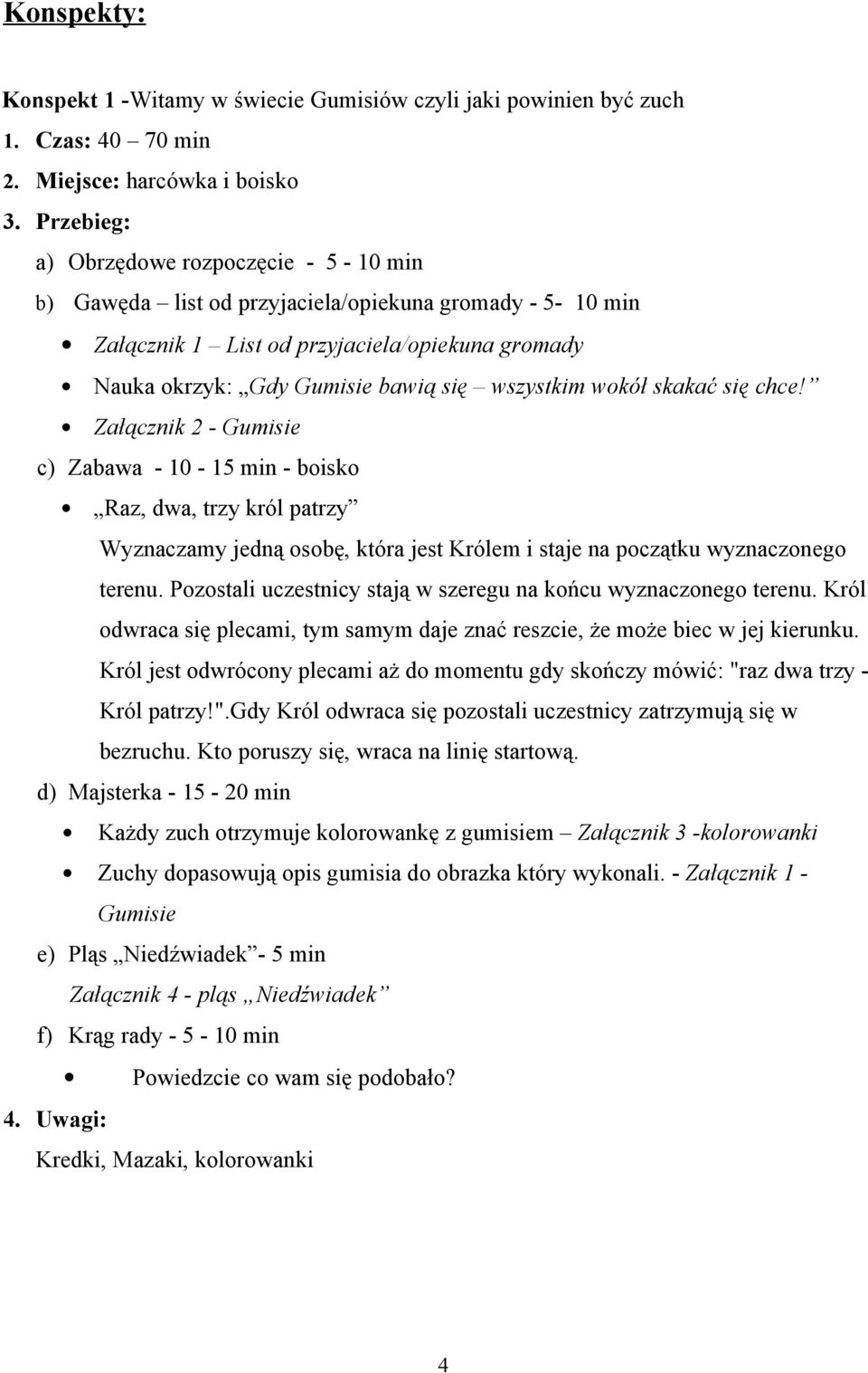 wokół skakać się chce! Załącznik 2 - Gumisie c) Zabawa - 10-15 min - boisko Raz, dwa, trzy król patrzy Wyznaczamy jedną osobę, która jest Królem i staje na początku wyznaczonego terenu.