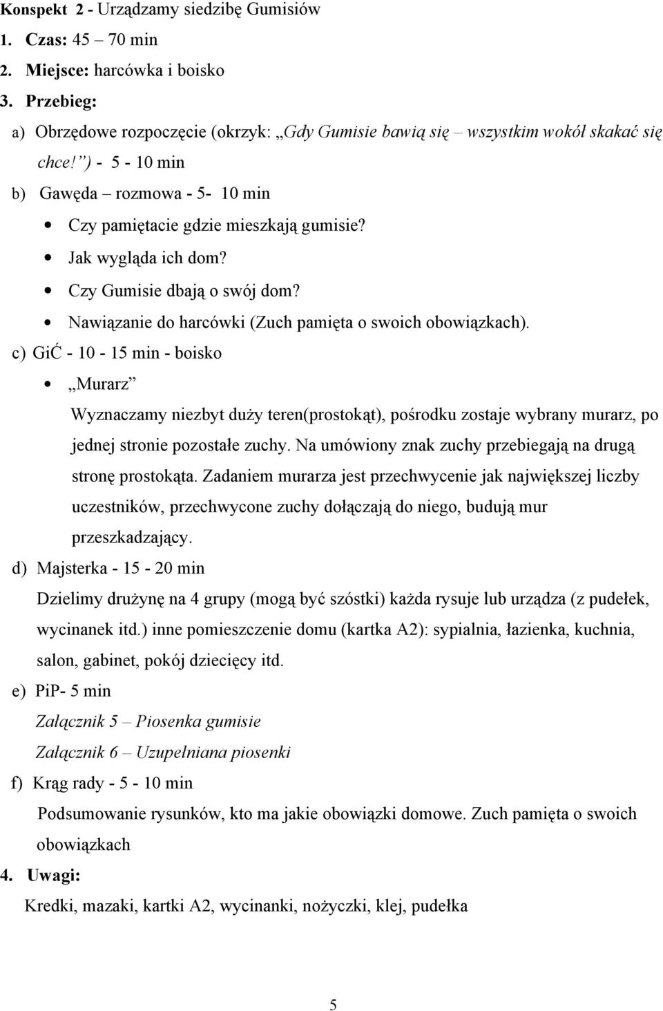 c) GiĆ - 10-15 min - boisko Murarz Wyznaczamy niezbyt duży teren(prostokąt), pośrodku zostaje wybrany murarz, po jednej stronie pozostałe zuchy.