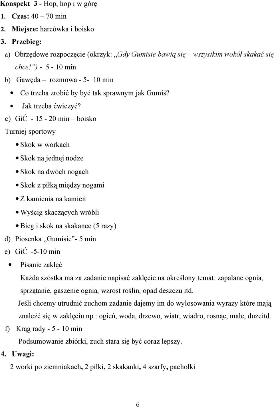 c) GiĆ - 15-20 min boisko Turniej sportowy Skok w workach Skok na jednej nodze Skok na dwóch nogach Skok z piłką między nogami Z kamienia na kamień Wyścig skaczących wróbli Bieg i skok na skakance (5