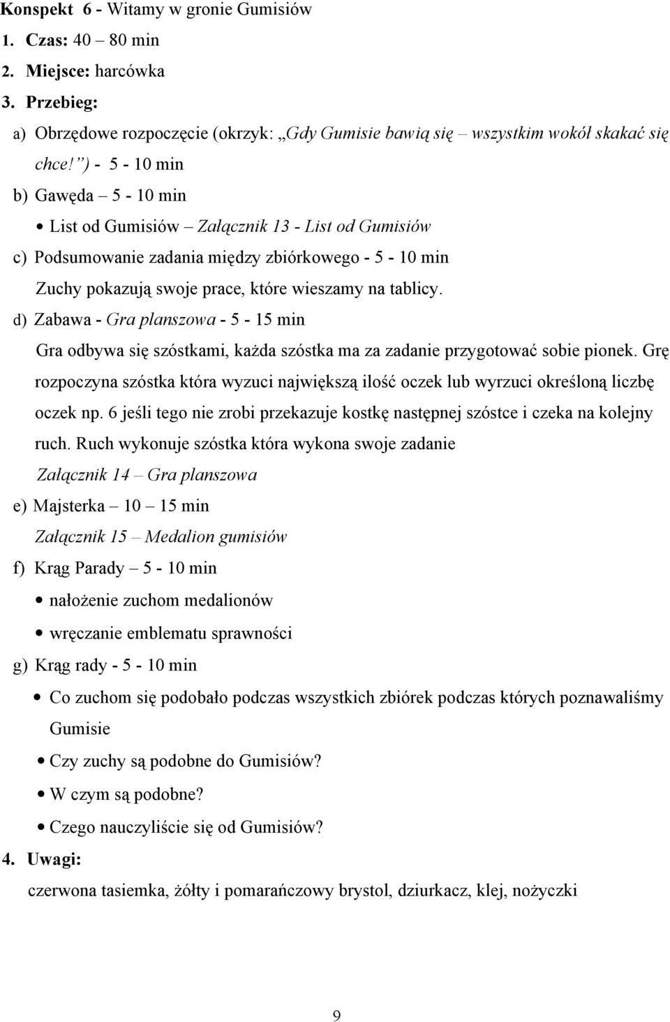 d) Zabawa - Gra planszowa - 5-15 min Gra odbywa się szóstkami, każda szóstka ma za zadanie przygotować sobie pionek.