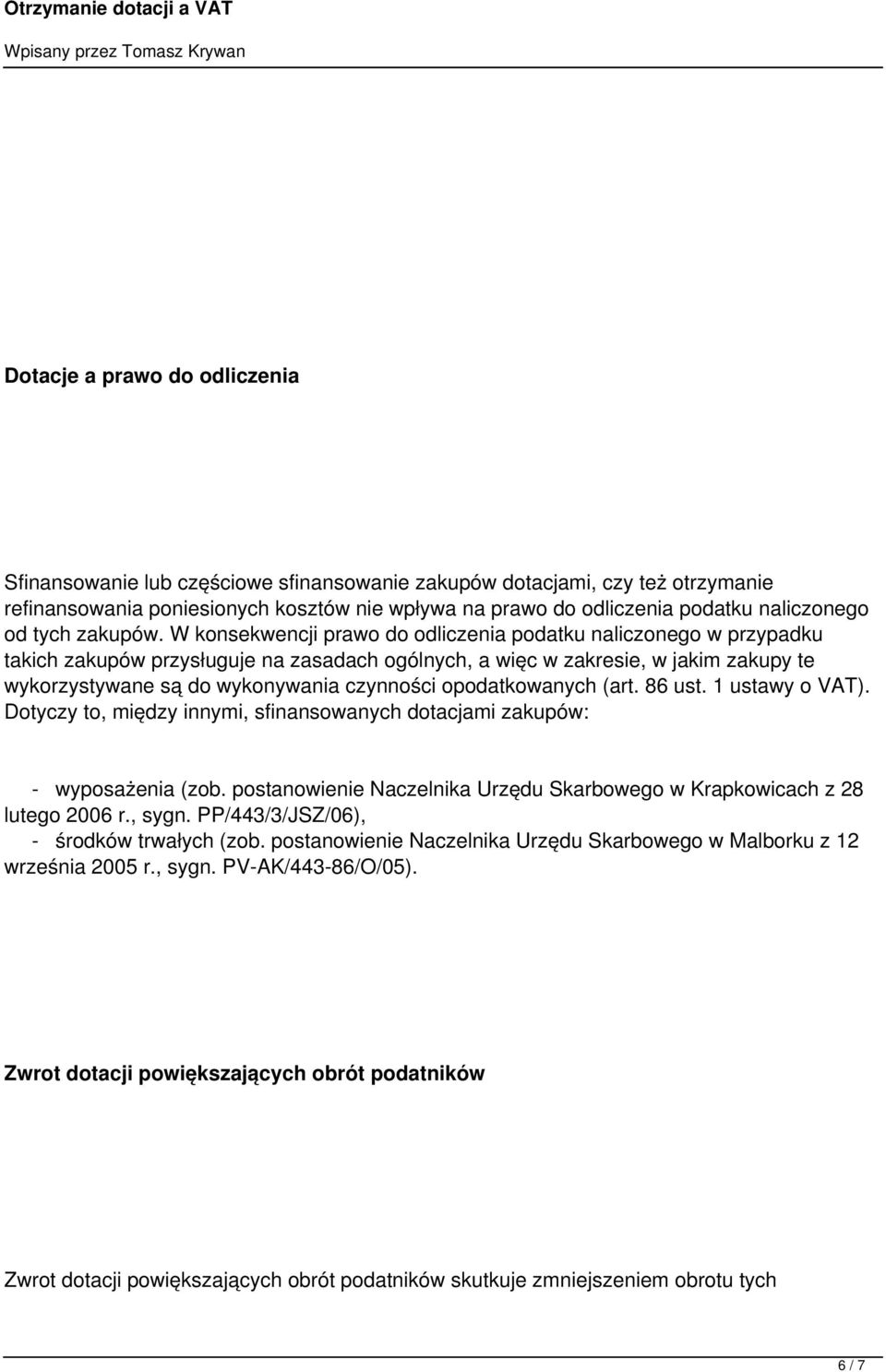 W konsekwencji prawo do odliczenia podatku naliczonego w przypadku takich zakupów przysługuje na zasadach ogólnych, a więc w zakresie, w jakim zakupy te wykorzystywane są do wykonywania czynności