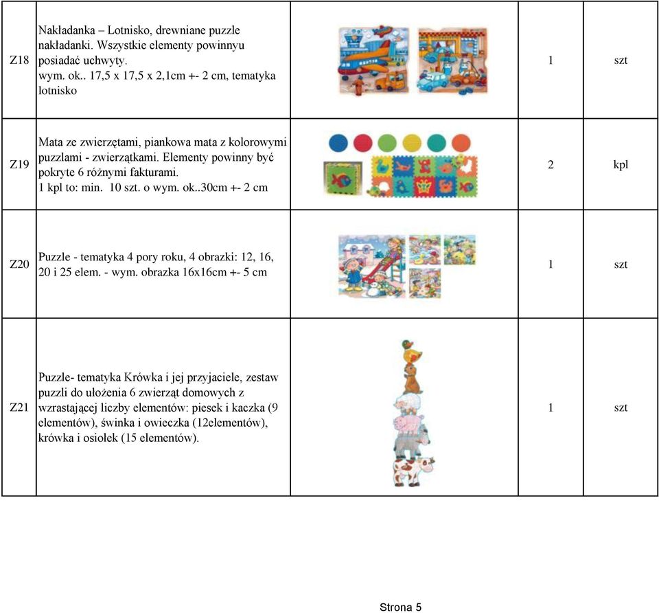 Elementy powinny być pokryte 6 różnymi fakturami. to: min. 10 szt. o wym. ok..30cm +- 2 cm 2 kpl Z20 Puzzle - tematyka 4 pory roku, 4 obrazki: 12, 16, 20 i 25 elem.