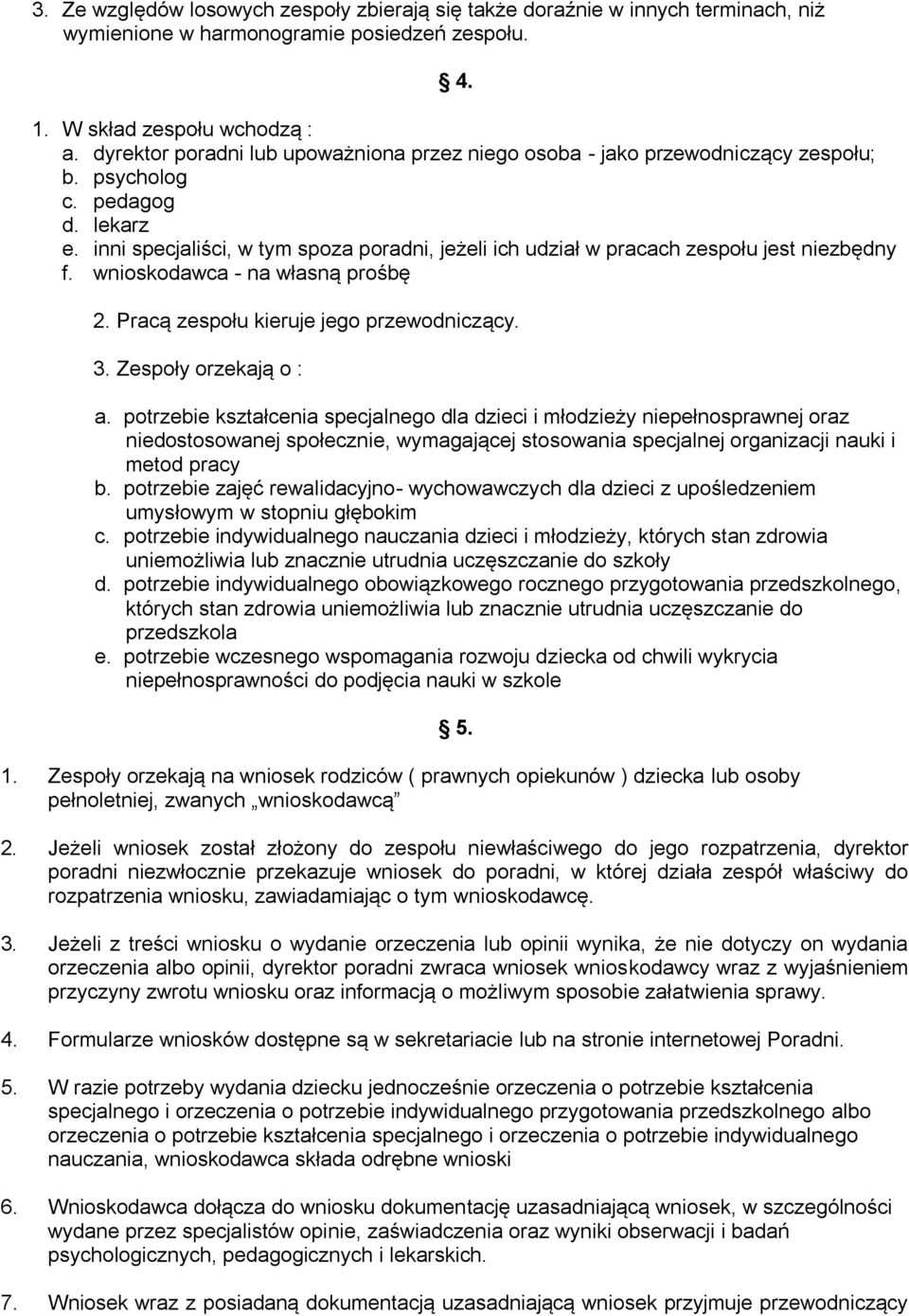 inni specjaliści, w tym spoza poradni, jeżeli ich udział w pracach zespołu jest niezbędny f. wnioskodawca - na własną prośbę 2. Pracą zespołu kieruje jego przewodniczący. 3. Zespoły orzekają o : a.