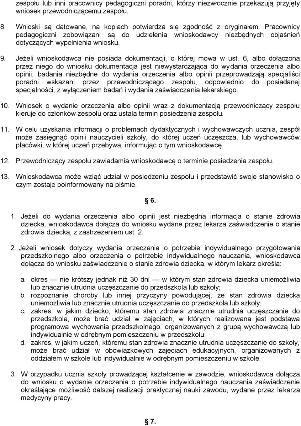 6, albo dołączona przez niego do wniosku dokumentacja jest niewystarczająca do wydania orzeczenia albo opinii, badania niezbędne do wydania orzeczenia albo opinii przeprowadzają specjaliści poradni