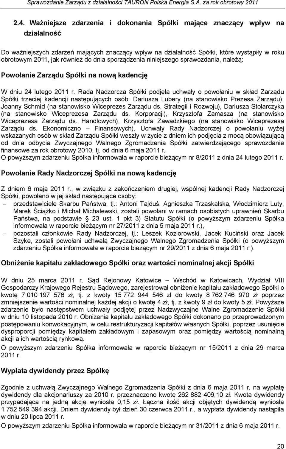 Rada Nadzorcza Spółki podjęła uchwały o powołaniu w skład Zarządu Spółki trzeciej kadencji następujących osób: Dariusza Lubery (na stanowisko Prezesa Zarządu), Joanny Schmid (na stanowisko Wiceprezes