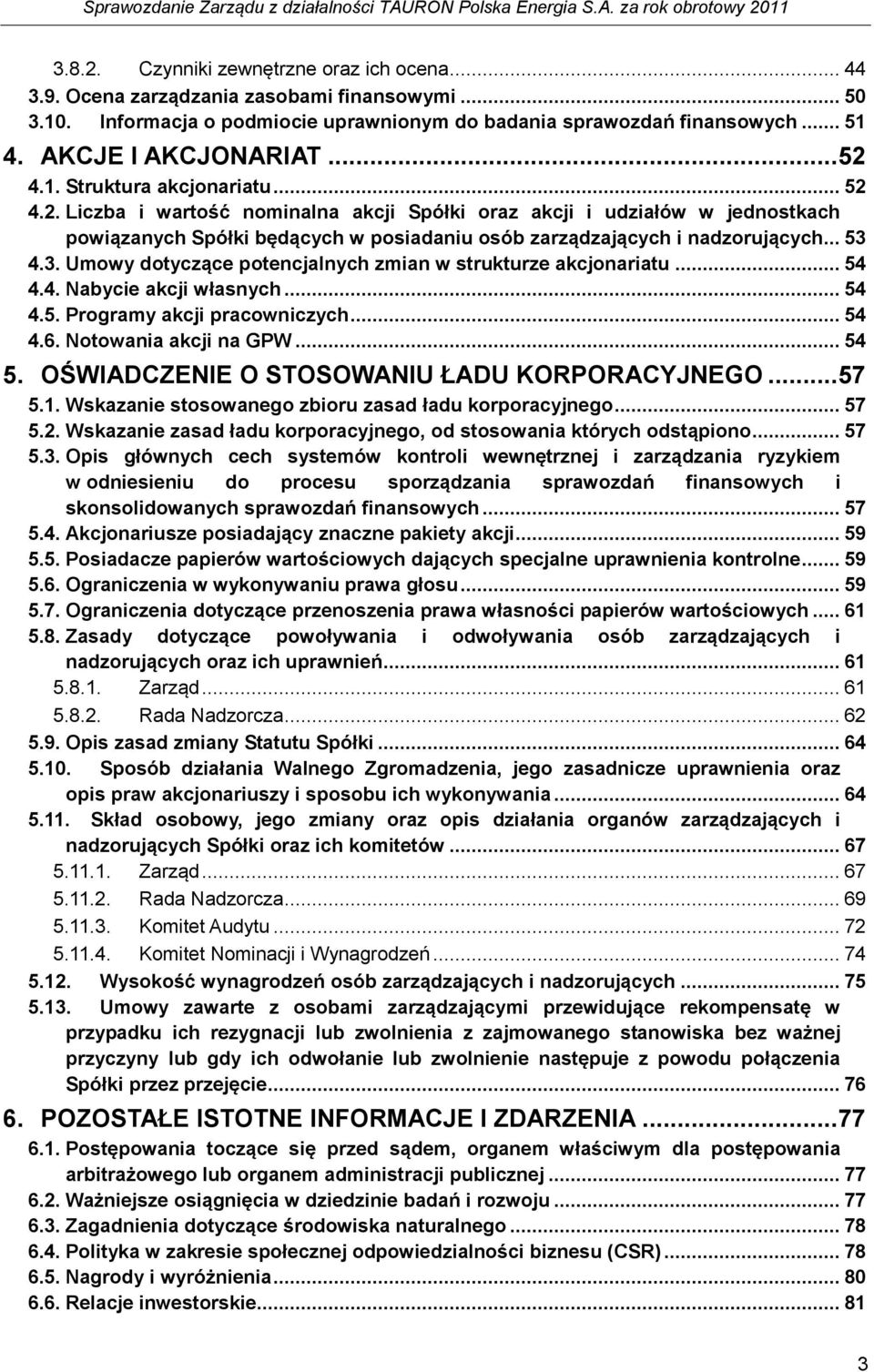 .. 53 4.3. Umowy dotyczące potencjalnych zmian w strukturze akcjonariatu... 54 4.4. Nabycie akcji własnych... 54 4.5. Programy akcji pracowniczych... 54 4.6. Notowania akcji na GPW... 54 5.