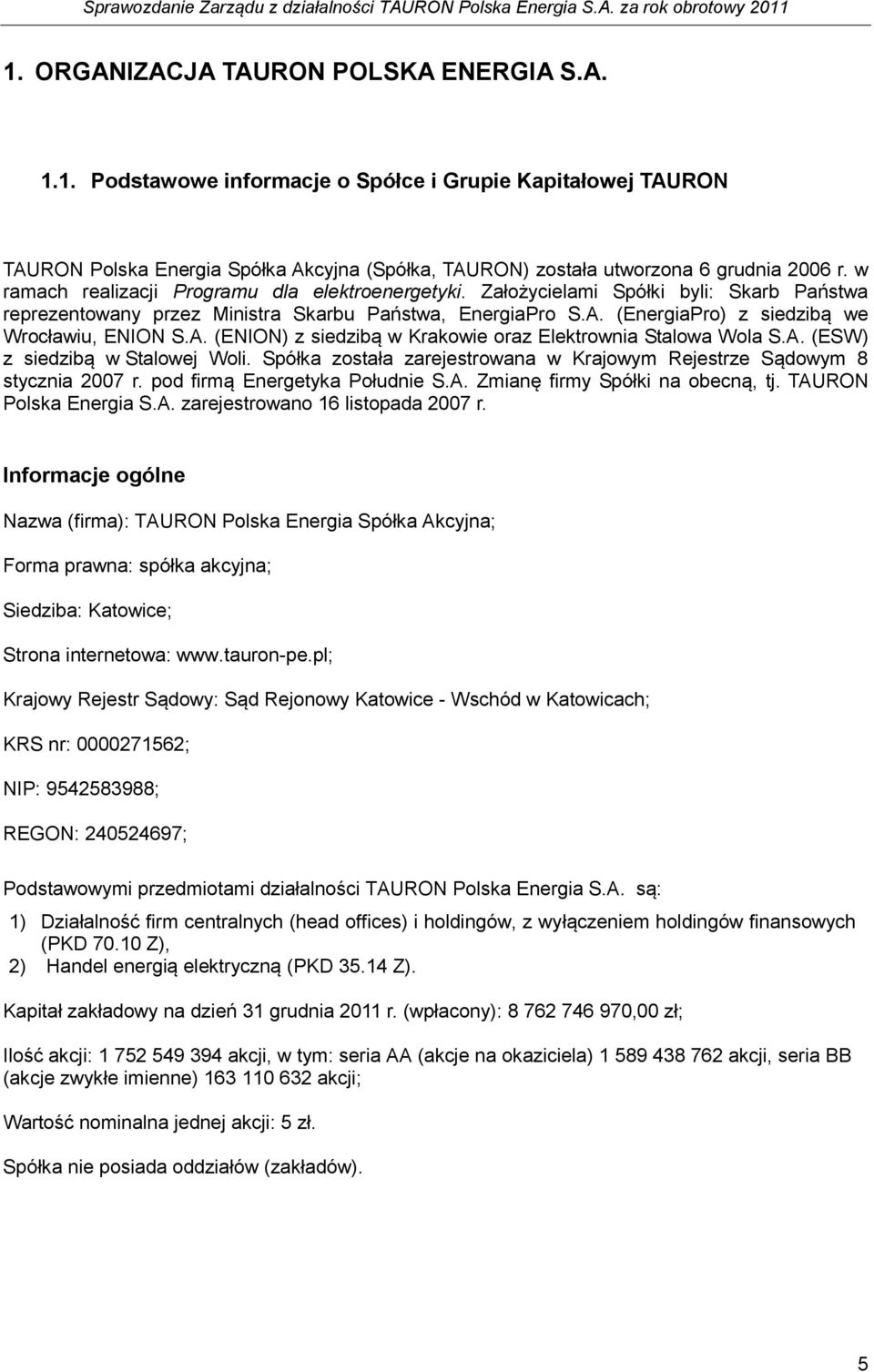(EnergiaPro) z siedzibą we Wrocławiu, ENION S.A. (ENION) z siedzibą w Krakowie oraz Elektrownia Stalowa Wola S.A. (ESW) z siedzibą w Stalowej Woli.