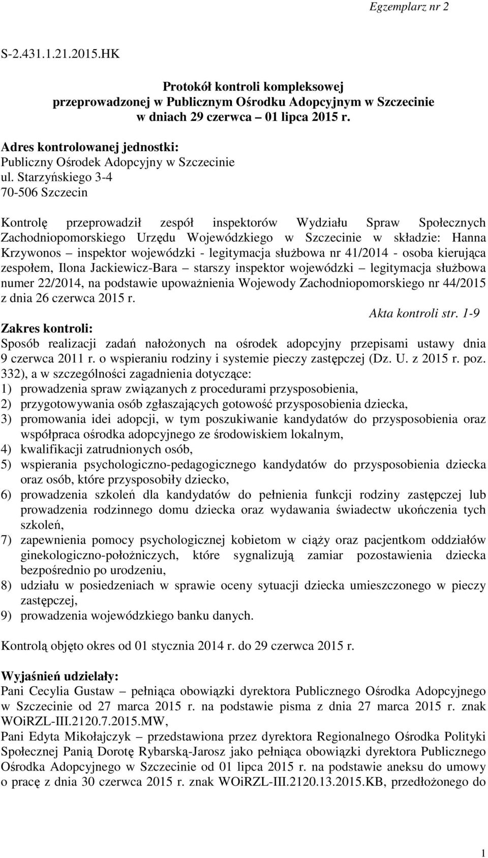 Starzyńskiego 3-4 70-506 Szczecin Kontrolę przeprowadził zespół inspektorów Wydziału Spraw Społecznych Zachodniopomorskiego Urzędu Wojewódzkiego w Szczecinie w składzie: Hanna Krzywonos inspektor