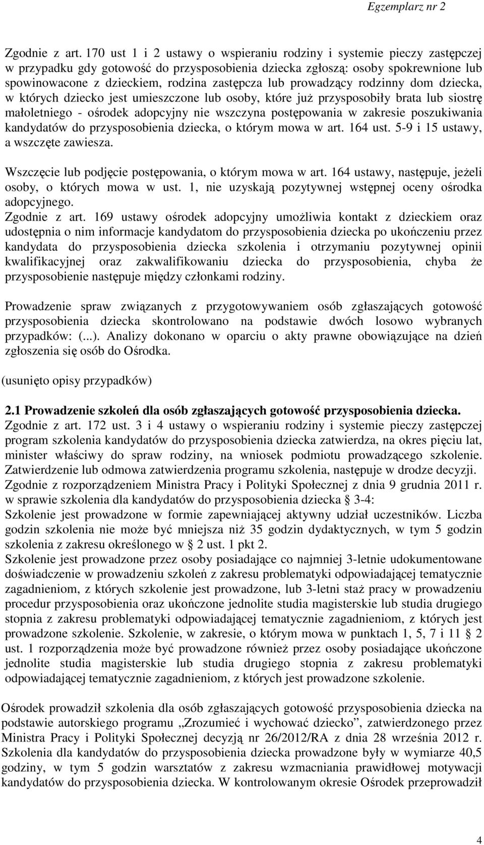 lub prowadzący rodzinny dom dziecka, w których dziecko jest umieszczone lub osoby, które już przysposobiły brata lub siostrę małoletniego - ośrodek adopcyjny nie wszczyna postępowania w zakresie