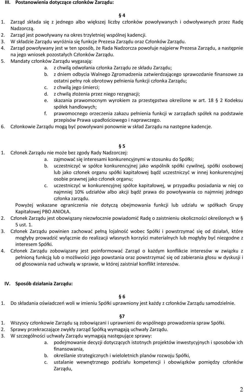 Zarząd powoływany jest w ten sposób, że Rada Nadzorcza powołuje najpierw Prezesa Zarządu, a następnie na jego wniosek pozostałych Członków Zarządu. 5. Mandaty członków Zarządu wygasają: a.