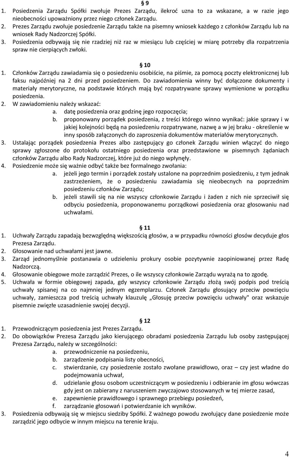 Posiedzenia odbywają się nie rzadziej niż raz w miesiącu lub częściej w miarę potrzeby dla rozpatrzenia spraw nie cierpiących zwłoki. 10 1.