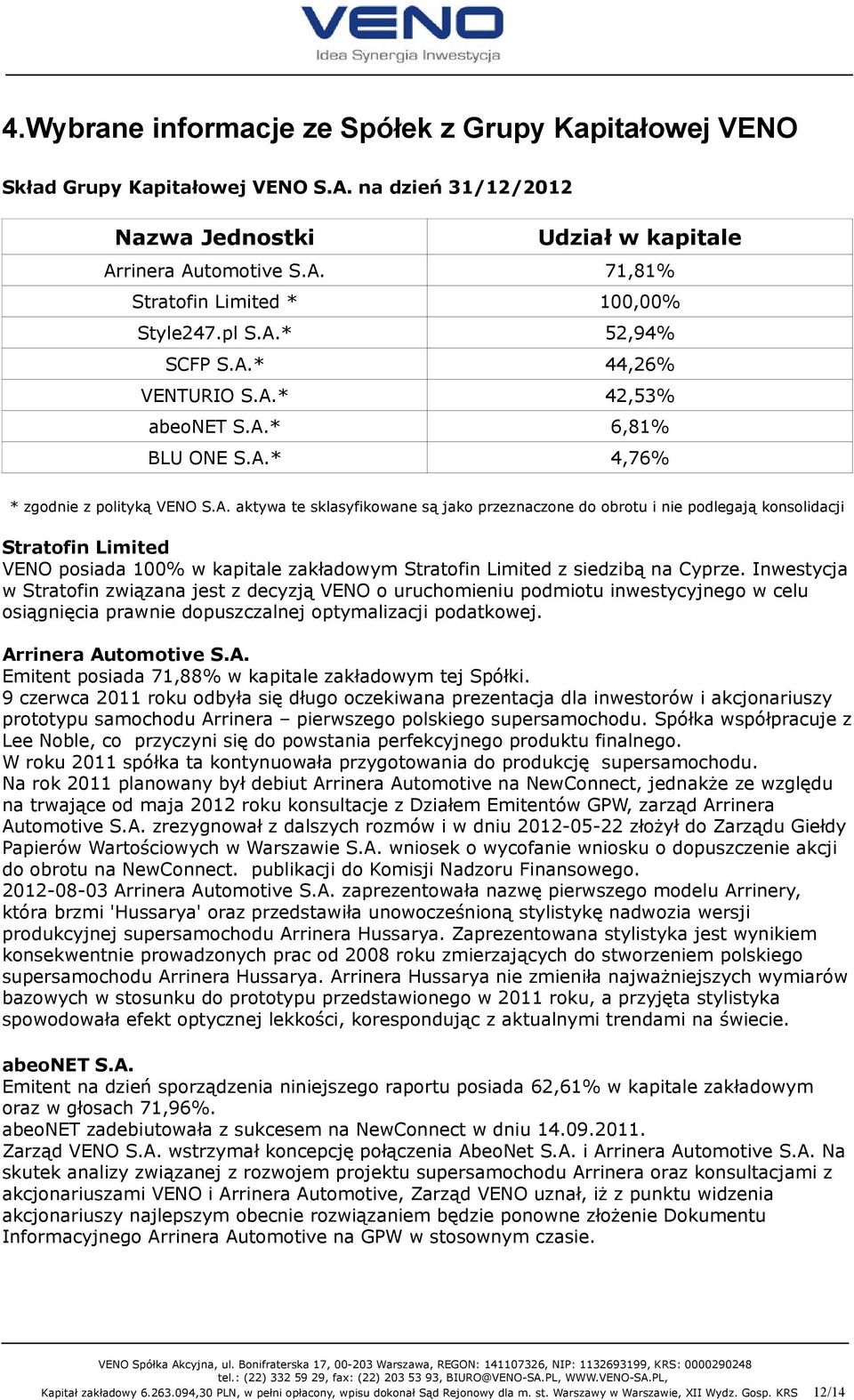 Inwestycja w Stratofin związana jest z decyzją VENO o uruchomieniu podmiotu inwestycyjnego w celu osiągnięcia prawnie dopuszczalnej optymalizacji podatkowej. Ar