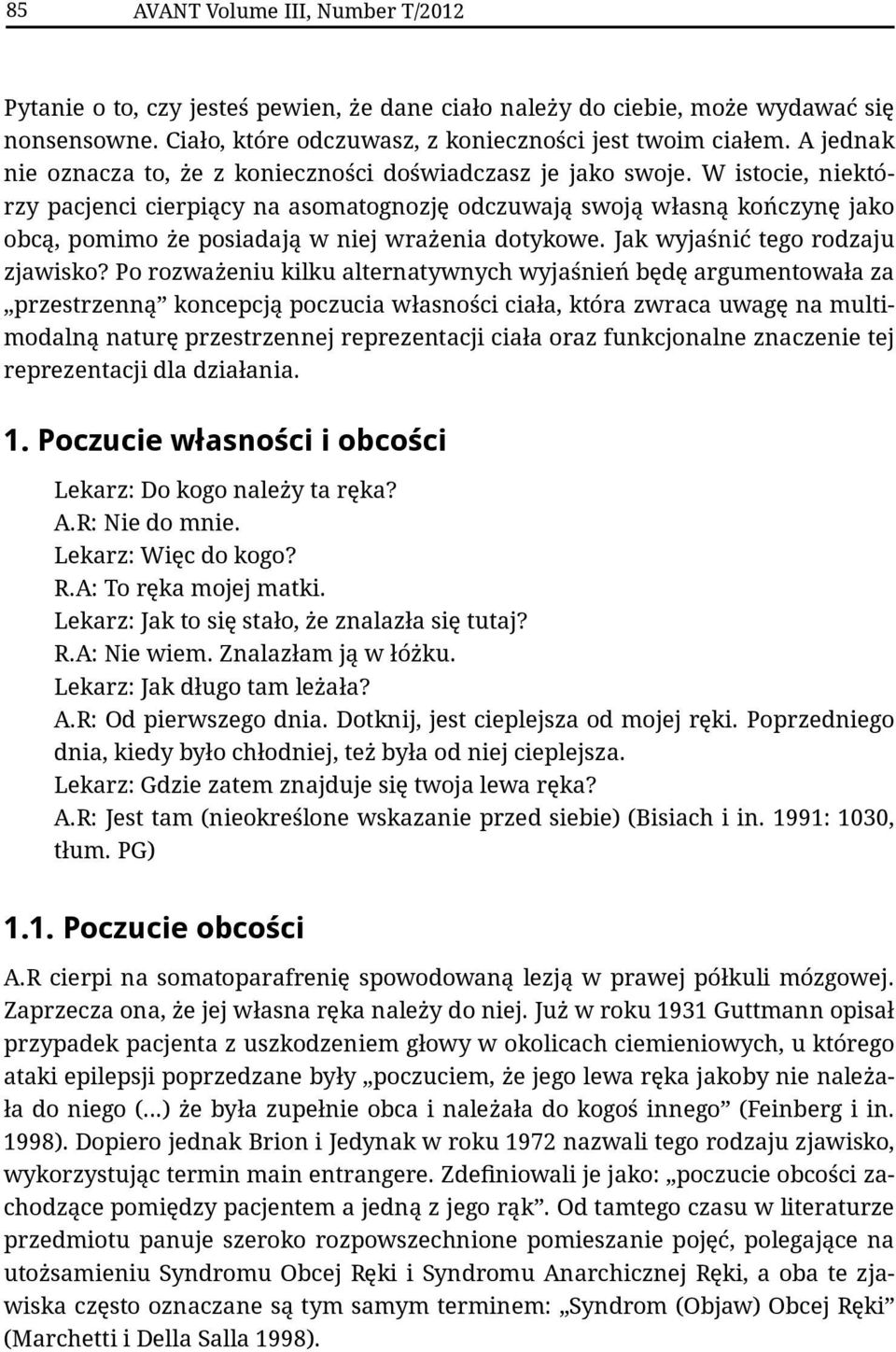 W istocie, niektórzy pacjenci cierpiący na asomatognozję odczuwają swoją własną kończynę jako obcą, pomimo że posiadają w niej wrażenia dotykowe. Jak wyjaśnić tego rodzaju zjawisko?