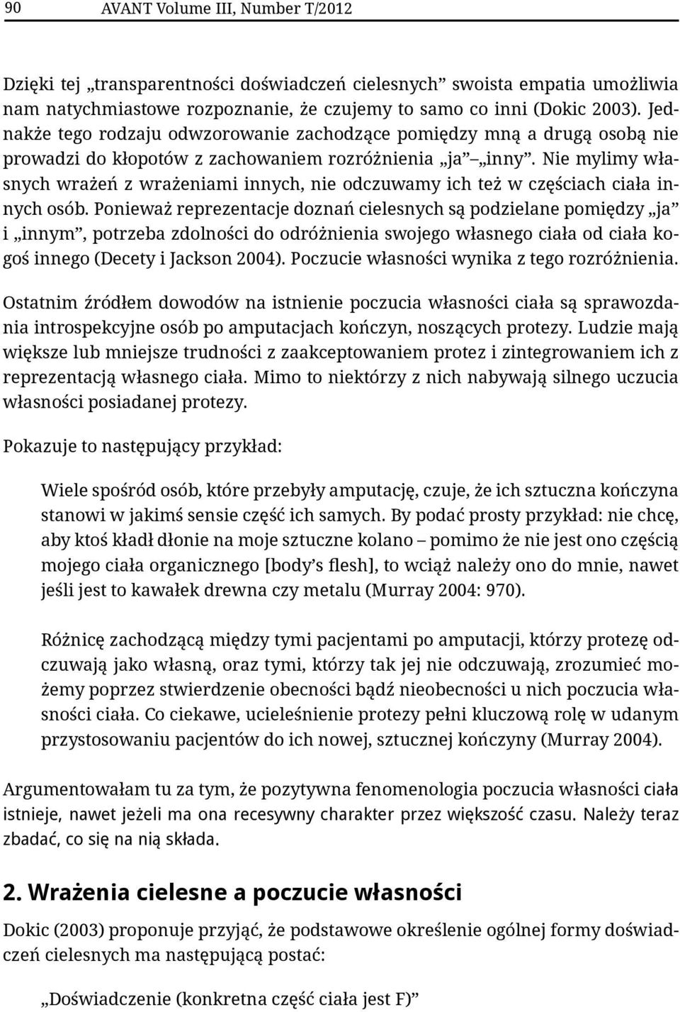 Nie mylimy własnych wrażeń z wrażeniami innych, nie odczuwamy ich też w częściach ciała innych osób.