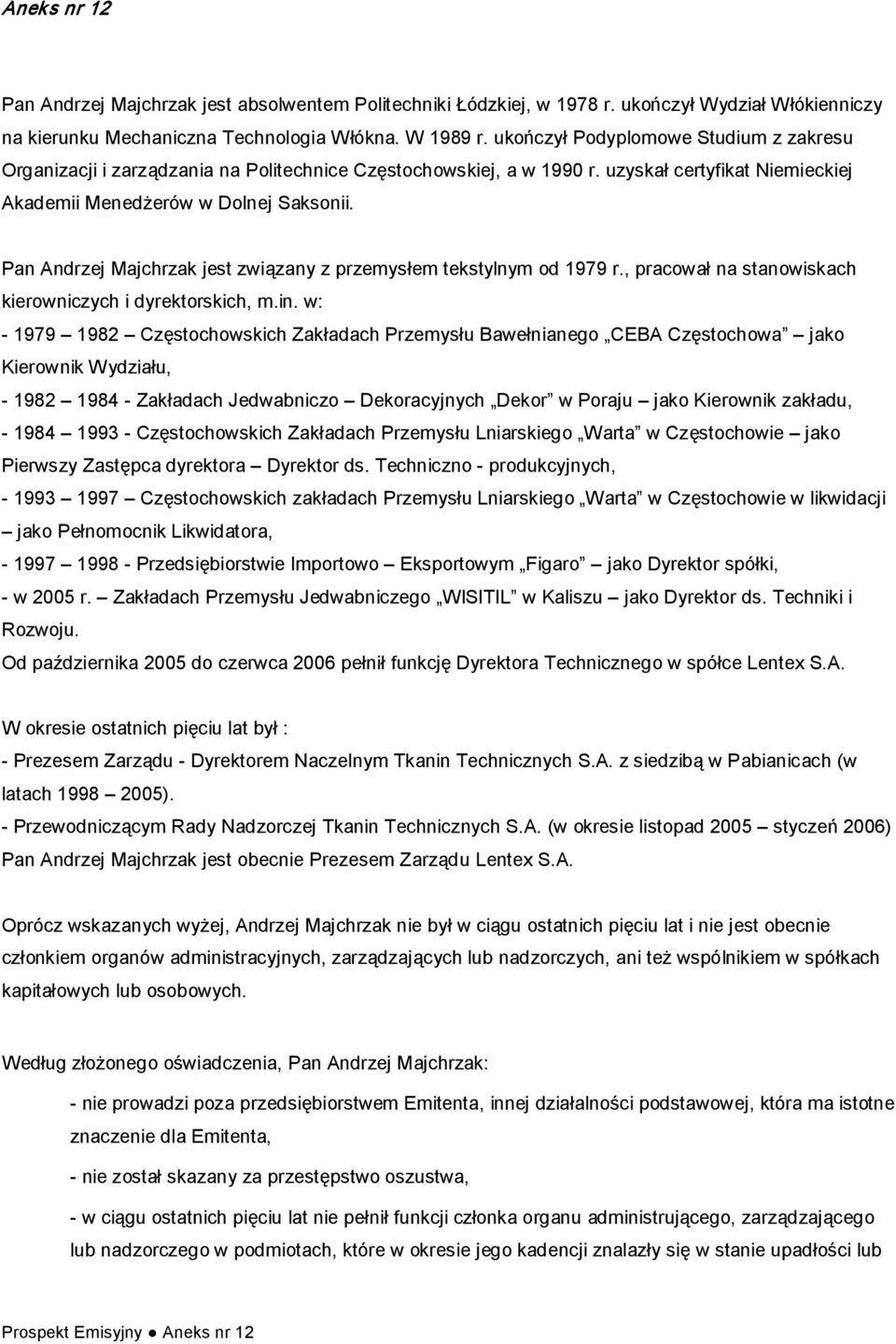 Pan Andrzej Majchrzak jest związany z przemysłem tekstylnym od 1979 r., pracował na stanowiskach kierowniczych i dyrektorskich, m.in.