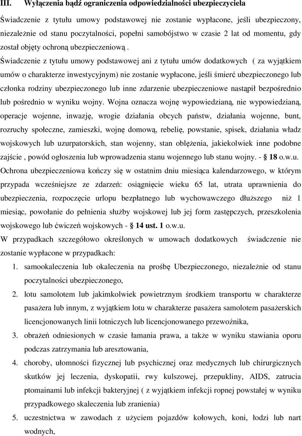 Świadczenie z tytułu umowy podstawowej ani z tytułu umów dodatkowych ( za wyjątkiem umów o charakterze inwestycyjnym) nie zostanie wypłacone, jeśli śmierć ubezpieczonego lub członka rodziny