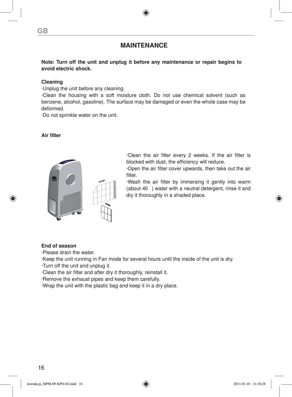 Do not sprinkle water on the unit. Air filter Clean the air filter every 2 weeks. If the air filter is blocked with dust, the efficiency will reduce.