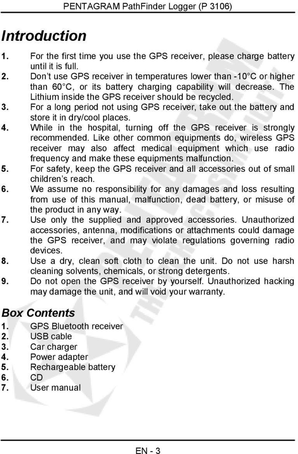For a long period not using GPS receiver, take out the battery and store it in dry/cool places. 4. While in the hospital, turning off the GPS receiver is strongly recommended.