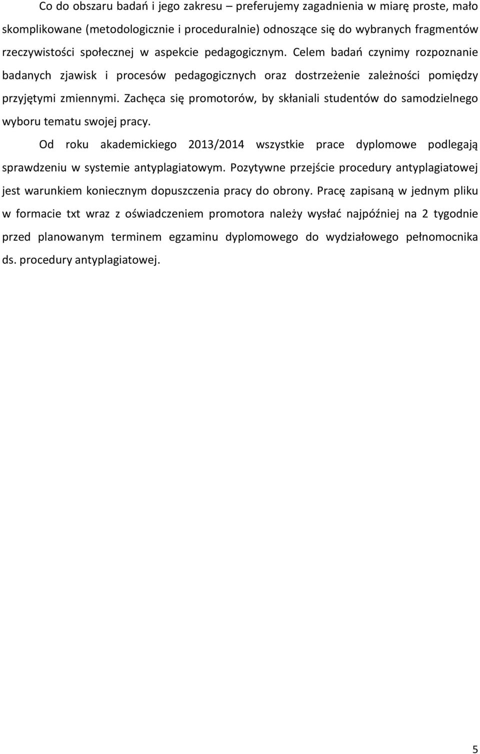 Zachęca się promotorów, by skłaniali studentów do samodzielnego wyboru tematu swojej pracy. Od roku akademickiego 2013/2014 wszystkie prace dyplomowe podlegają sprawdzeniu w systemie antyplagiatowym.