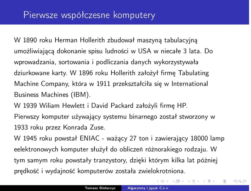 W 1896 roku Hollerith założył firmę Tabulating Machine Company, która w 1911 przekształciła się w International Business Machines (IBM). W 1939 Wiliam Hewlett i David Packard założyli firmę HP.