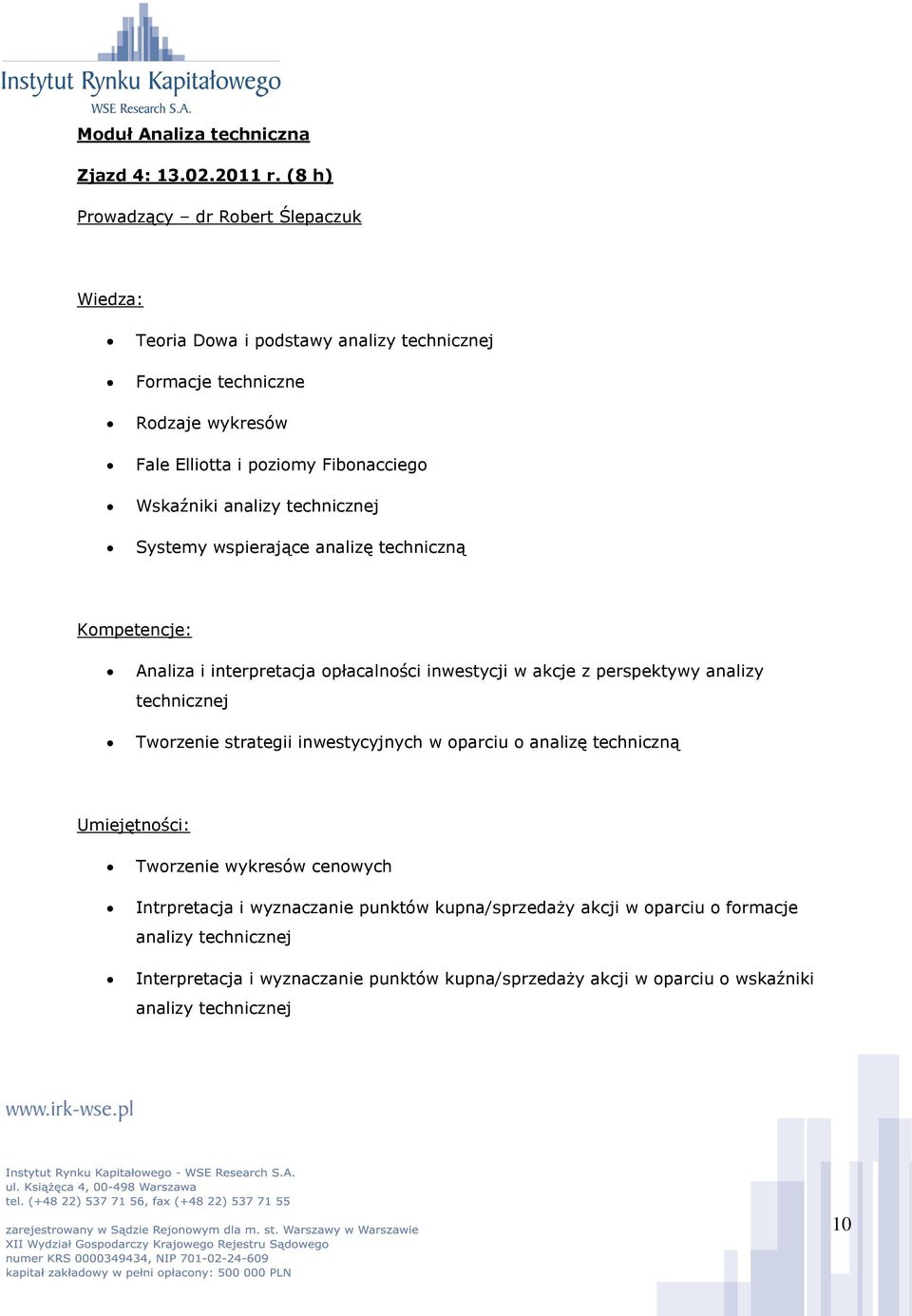 analizy technicznej Systemy wspierające analizę techniczną Analiza i interpretacja opłacalności inwestycji w akcje z perspektywy analizy technicznej Tworzenie
