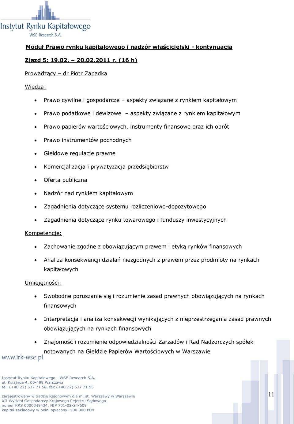 instrumenty finansowe oraz ich obrót Prawo instrumentów pochodnych Giełdowe regulacje prawne Komercjalizacja i prywatyzacja przedsiębiorstw Oferta publiczna Nadzór nad rynkiem kapitałowym Zagadnienia