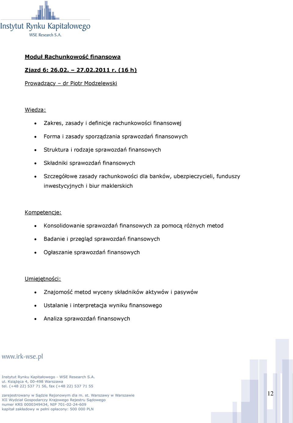 sprawozdań finansowych Składniki sprawozdań finansowych Szczegółowe zasady rachunkowości dla banków, ubezpieczycieli, funduszy inwestycyjnych i biur maklerskich