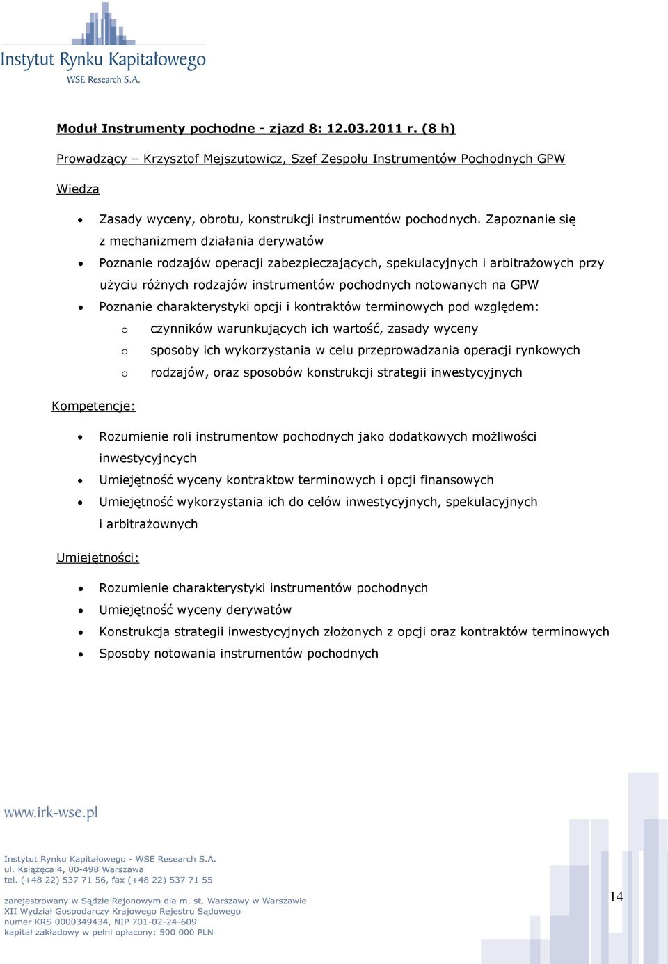 Poznanie charakterystyki opcji i kontraktów terminowych pod względem: o czynników warunkujących ich wartość, zasady wyceny o sposoby ich wykorzystania w celu przeprowadzania operacji rynkowych o
