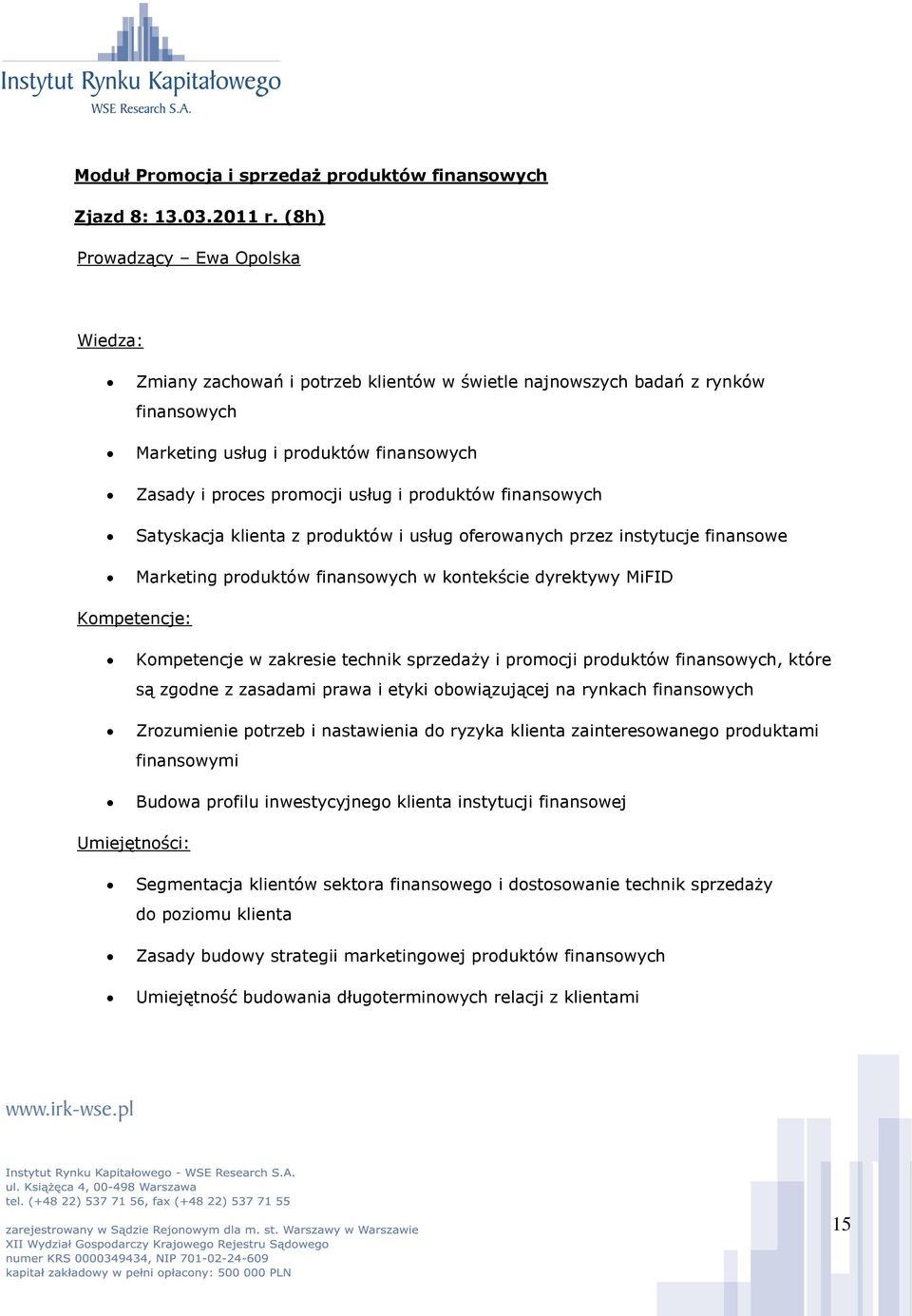 finansowych Satyskacja klienta z produktów i usług oferowanych przez instytucje finansowe Marketing produktów finansowych w kontekście dyrektywy MiFID Kompetencje w zakresie technik sprzedaży i