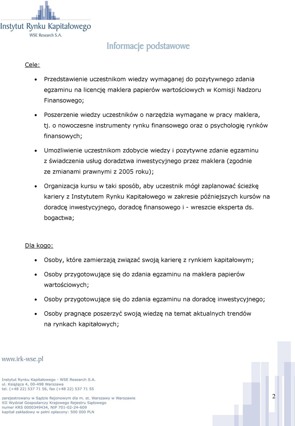 o nowoczesne instrumenty rynku finansowego oraz o psychologię rynków finansowych; Umożliwienie uczestnikom zdobycie wiedzy i pozytywne zdanie egzaminu z świadczenia usług doradztwa inwestycyjnego