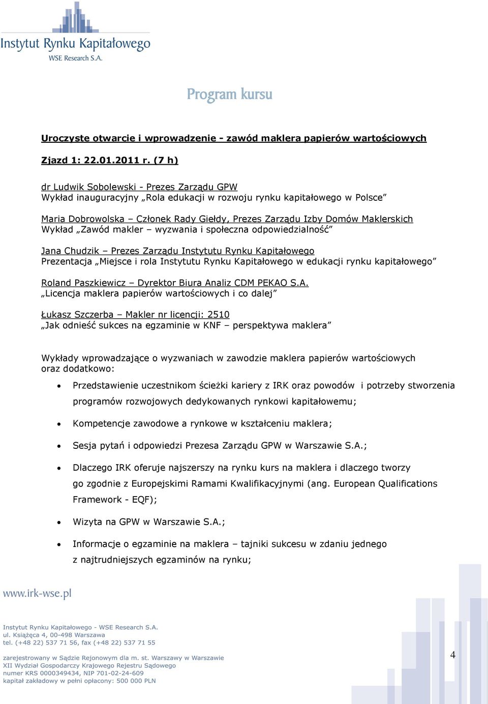 Wykład Zawód makler wyzwania i społeczna odpowiedzialność Jana Chudzik Prezes Zarządu Instytutu Rynku Kapitałowego Prezentacja Miejsce i rola Instytutu Rynku Kapitałowego w edukacji rynku