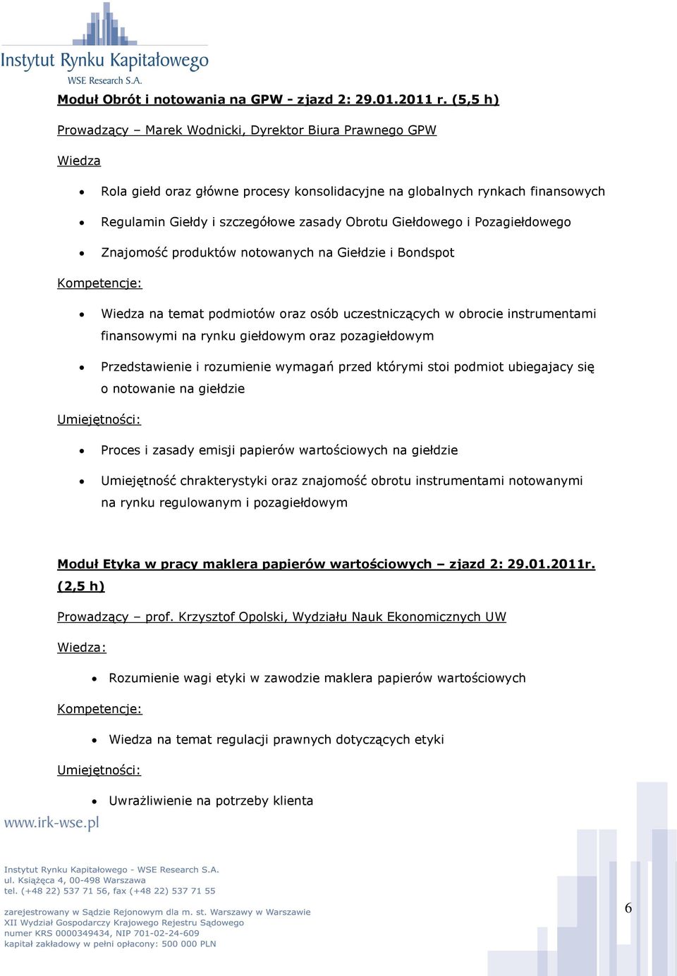 Giełdowego i Pozagiełdowego Znajomość produktów notowanych na Giełdzie i Bondspot Wiedza na temat podmiotów oraz osób uczestniczących w obrocie instrumentami finansowymi na rynku giełdowym oraz