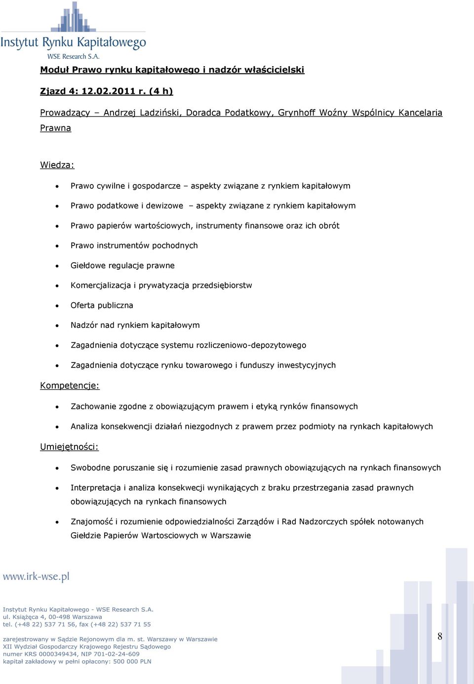 związane z rynkiem kapitałowym Prawo papierów wartościowych, instrumenty finansowe oraz ich obrót Prawo instrumentów pochodnych Giełdowe regulacje prawne Komercjalizacja i prywatyzacja