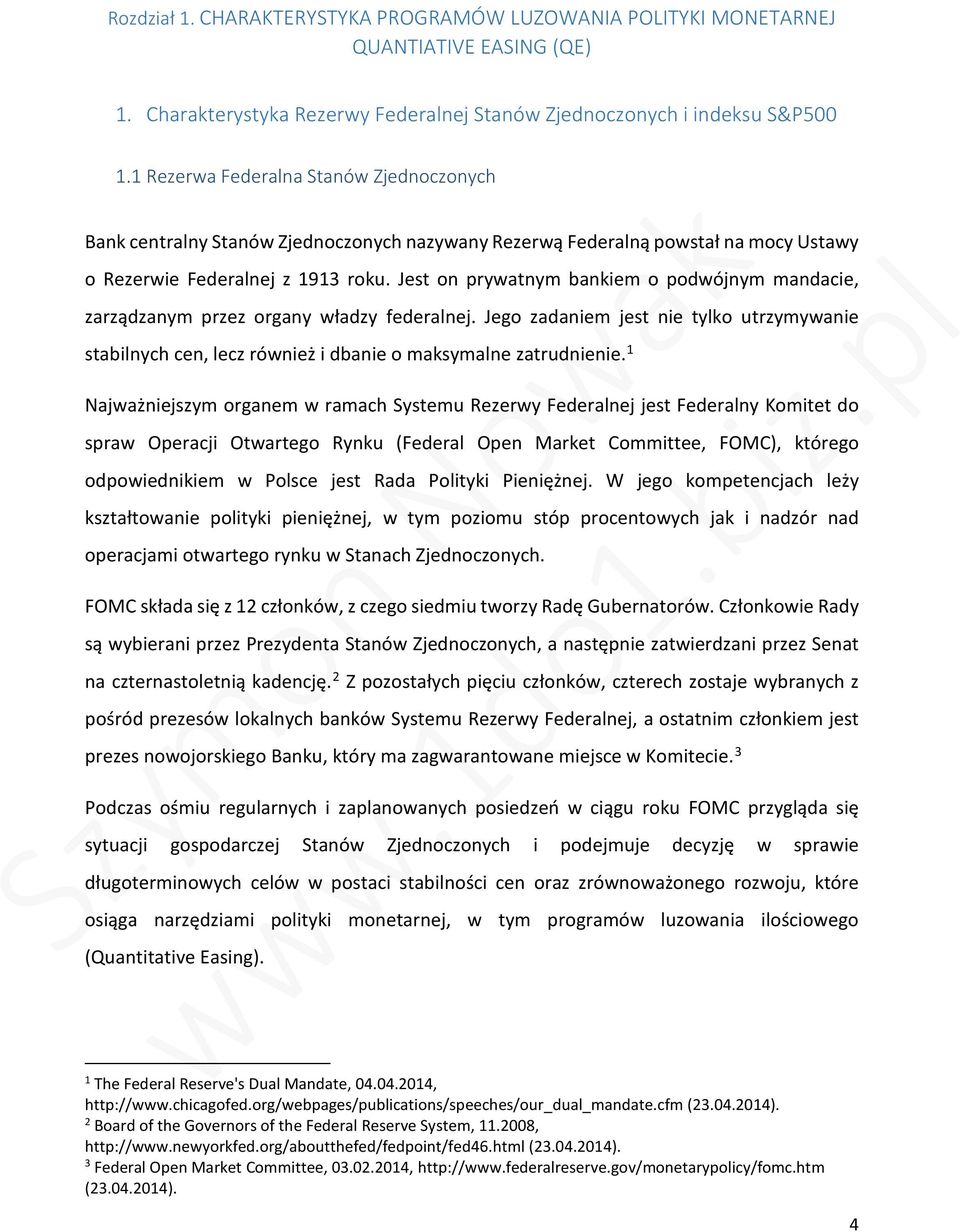 Jest on prywatnym bankiem o podwójnym mandacie, zarządzanym przez organy władzy federalnej. Jego zadaniem jest nie tylko utrzymywanie stabilnych cen, lecz również i dbanie o maksymalne zatrudnienie.