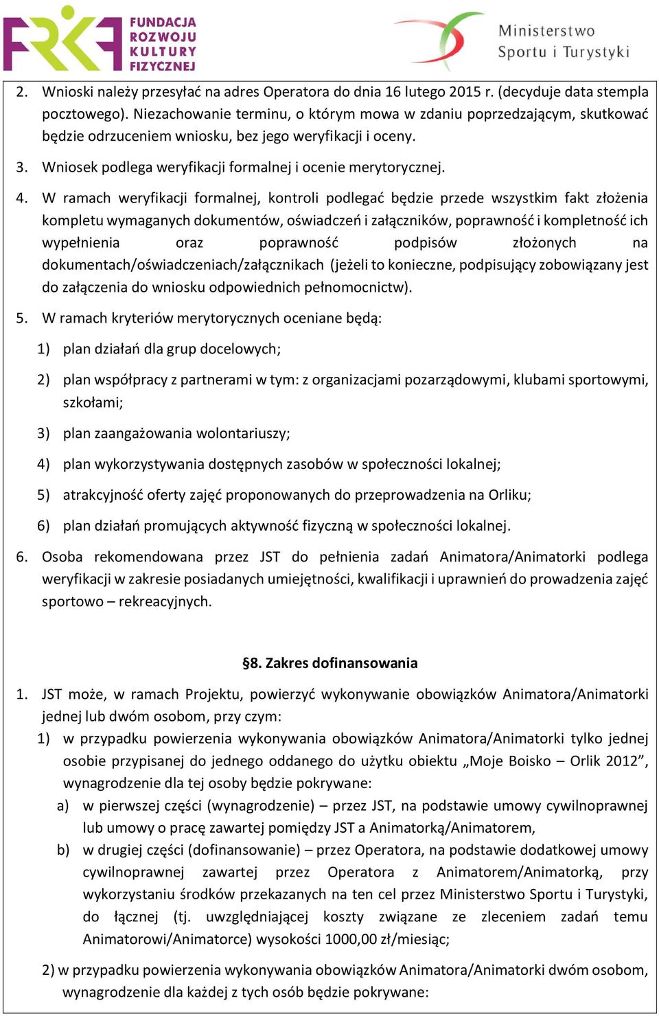 W ramach weryfikacji formalnej, kontroli podlegać będzie przede wszystkim fakt złożenia kompletu wymaganych dokumentów, oświadczeń i załączników, poprawność i kompletność ich wypełnienia oraz