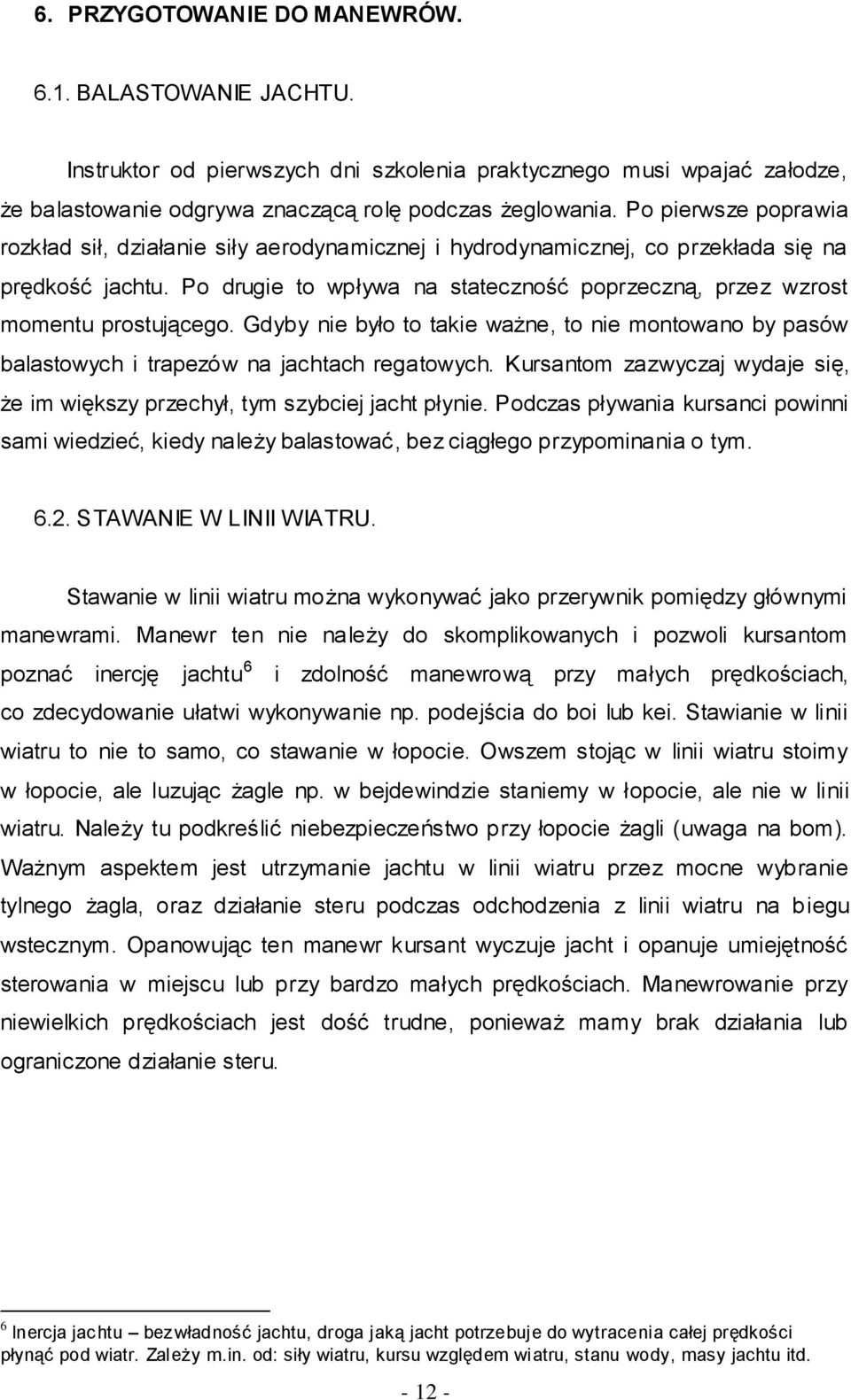 Po drugie to wpływa na stateczność poprzeczną, przez wzrost momentu prostującego. Gdyby nie było to takie ważne, to nie montowano by pasów balastowych i trapezów na jachtach regatowych.