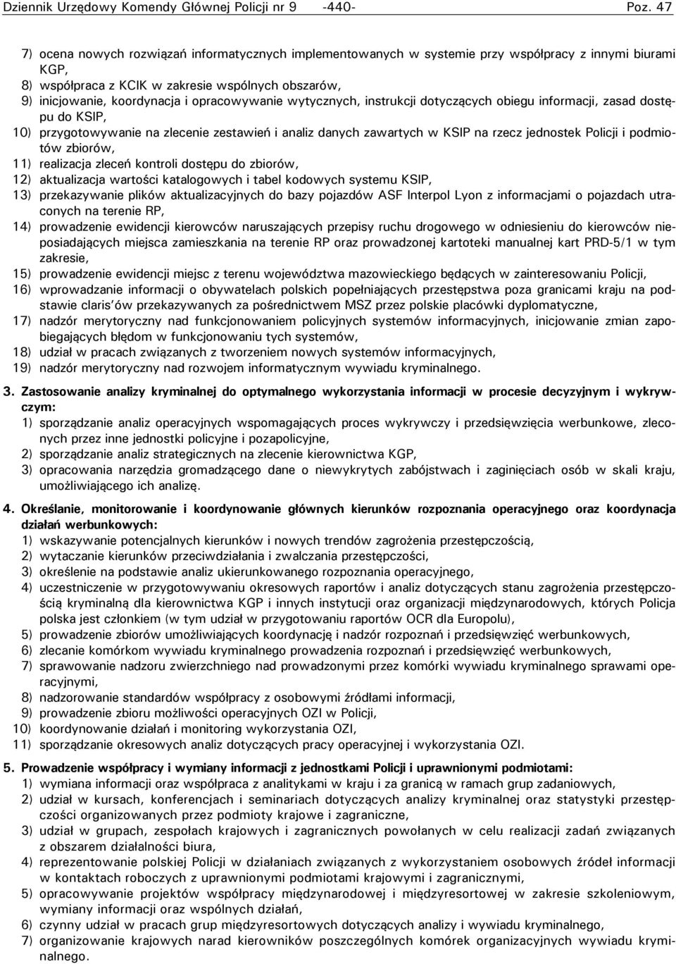 opracowywanie wytycznych, instrukcji dotyczących obiegu informacji, zasad dostępu do KSIP, 10) przygotowywanie na zlecenie zestawień i analiz danych zawartych w KSIP na rzecz jednostek Policji i