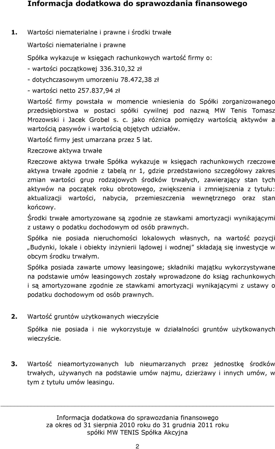 837,94 zł Wartość firmy powstała w momencie wniesienia do Spółki zorganizowanego przedsiębiorstwa w postaci spółki cy